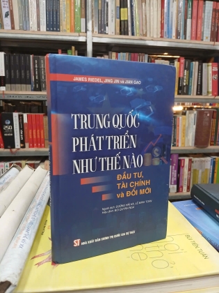 TRUNG QUỐC PHÁT TRIỂN NHƯ THẾ NÀO (BÌA CỨNG) - JAMES RIEDEL, JING JIN VÀ JIAN GAO