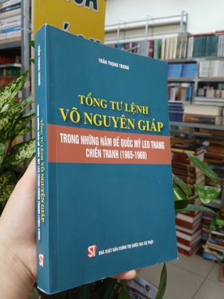 TỔNG TƯ LỆNH VÕ NGUYÊN GIÁP TRONG NHỮNG NĂM ĐẾ QUỐC MỸ LEO THANG CHIẾN TRANH (1965 - 1969) - TRẦN TRỌNG TRUNG
