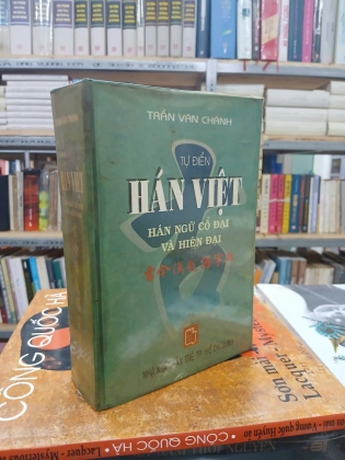 TỰ ĐIỂN HÁN VIỆT - HÁN NGỮ CỔ ĐẠI VÀ HIỆN ĐẠI (BÌA CỨNG) - TRẦN VĂN CHÁNH