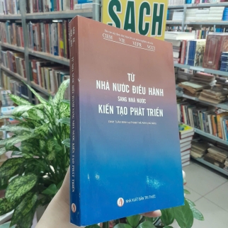 TỪ NHÀ NƯỚC ĐIỀU HÀNH SANG NHÀ NƯỚC KIẾN TẠO PHÁT TRIỂN - ĐINH TUẤN MINH, PHẠM THẾ ANH CHỦ BIÊN