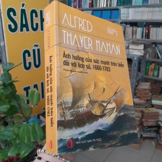 ẢNH HƯỞNG CỦA SỨC MẠNH TRÊN BIỂN ĐỐI VỚI LỊCH SỬ, 1660-1783 - A.T.MAHAN ( PHẠM NGUYÊN TRƯỜNG DỊCH)