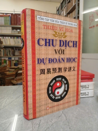 CHU DỊCH VỚI DỰ ĐOÁN HỌC (BÌA CỨNG) - THIỆU VĨ HOA (NGƯỜI DỊCH: NGUYỄN VĂN MẬU)