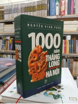 1000 NĂM THĂNG LONG HÀ NỘI (BÌA CỨNG) - NGUYỄN VINH PHÚC