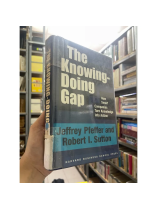 THE KNOWING DOING GAP - KHOẢNG CÁCH GIỮA HIỂU BIẾT VÀ HÀNH ĐỘNG (BÌA CỨNG) - PFEFFER, SUTTON