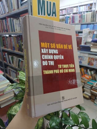 MỘT SỐ VẤN ĐỀ VỀ XÂY DỰNG CHÍNH QUYỀN ĐÔ THỊ TỪ THỰC TIỄN THÀNH PHỐ HỒ CHÍ MINH (BÌA CỨNG)
