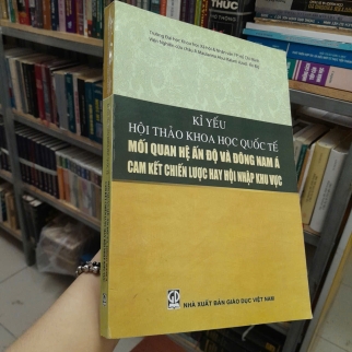 KỶ YẾU HỘI THẢO KHOA HỌC QUỐC TẾ MỐI QUAN HỆ ẤN ĐỘ VÀ ĐÔNG NAM Á CAM KẾT CHIẾN LƯỢC HAY HỘI NHẬP KHU VỰC