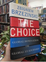 THE CHOICE GLOBAL DOMINATION OR GLOBAL LEADERSHIP (LỰA CHỌN THỐNG TRỊ TOÀN CẦU HAY LÃNH ĐẠO TOÀN CẦU) - ZBIGNIEW BRZEZINSKI