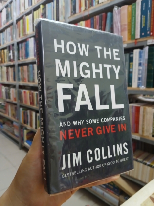 HOW THE MIGHTY FALL AND WHY SOME COMPANIES NEVER GIVE IN - JIM COLLINS