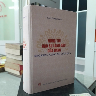 VỮNG TIN VÀO SỰ LÃNH ĐẠO CỦA ĐẢNG KHÓ KHĂN NÀO CŨNG VƯỢT QUA ( BÌA CỨNG)- NGUYỄN PHÚ TRỌNG