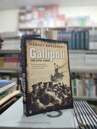GALLIPOLI THE FATAL SHORE - HARVEY BROADBENT