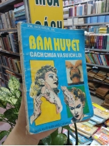 BẤM HUYỆT CÁCH CHỮA VÀ SỰ ÍCH LỢI - FM. HOUSTON, D.C (DỊCH GIẢ: THANH XUYÊN, LÊ HỒNG HẠNH)
