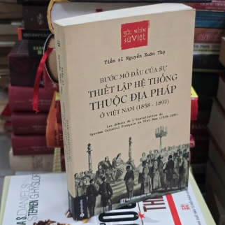 BƯỚC MỞ ĐẦU CỦA SỰ THIẾT LẬP HỆ THỐNG THUỘC PHÁP Ở VIỆT NAM ( 1858-1897) - NGUYỄN XUÂN THỌ