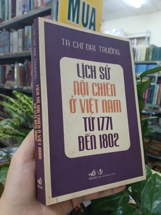 LỊCH SỬ NỘI CHIẾN Ở VIỆT NAM TỪ 1771 ĐẾN 1802 - TẠ CHÍ ĐẠI TRƯỜNG