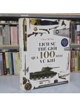 LỊCH SỬ THẾ GIỚI QUA 100 LOẠI VŨ KHÍ ( BÌA CỨNG) - CHRIS MCNAB