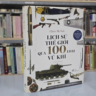 LỊCH SỬ THẾ GIỚI QUA 100 LOẠI VŨ KHÍ ( BÌA CỨNG) - CHRIS MCNAB