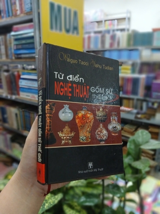 TỪ ĐIỂN NGHỆ THUẬT GỐM SỨ THẾ GIỚI (BÌA CỨNG) - WAIGUO TAOCI, YISGU TUDIAN 