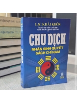 CHU DỊCH NHÂN SINH QUYẾT SÁCH CHỈ NAM - LẠC KHẢI KHÔN ( NGUYỄN HỮU TƯỞNG, TRẦN ĐÌNH, HOÀNG VĂN LÂU, NGUYỄN QUỐC THÁI DỊCH)